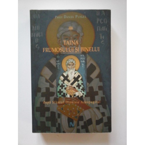 TAINA FRUMOSULUI SI BINELUI - DUPA SFANTUL DIONISIE AREOPAGITUL - PREOT DANIEL PUPAZA TAINA FRUMOSULUI SI BINELUI - DUPA SFANTUL DIONISIE AREOPAGITUL - PREOT DANIEL PUPAZA